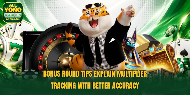 Bonus round tips explain multiplier tracking with better accuracy Bonus round tips explain multiplier tracking with better accuracy