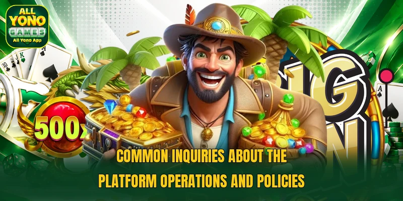 Common inquiries about the platform operations and policies Common inquiries about the platform operations and policies