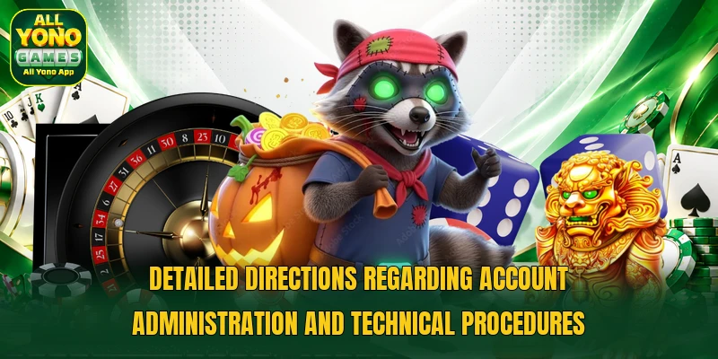 Detailed directions regarding account administration and technical procedures Detailed directions regarding account administration and technical procedures