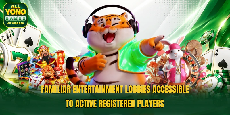 Familiar entertainment lobbies accessible to active registered players Familiar entertainment lobbies accessible to active registered players