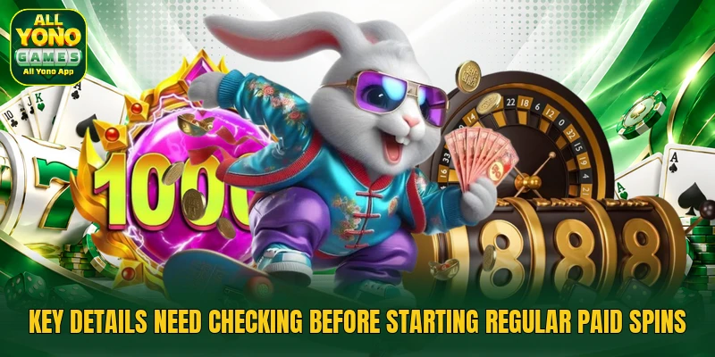 Key details need checking before starting regular paid spins