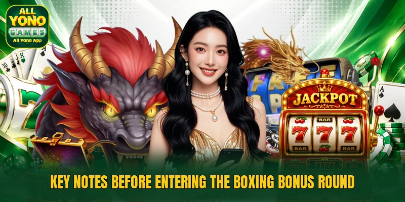Key notes before entering the boxing bonus round