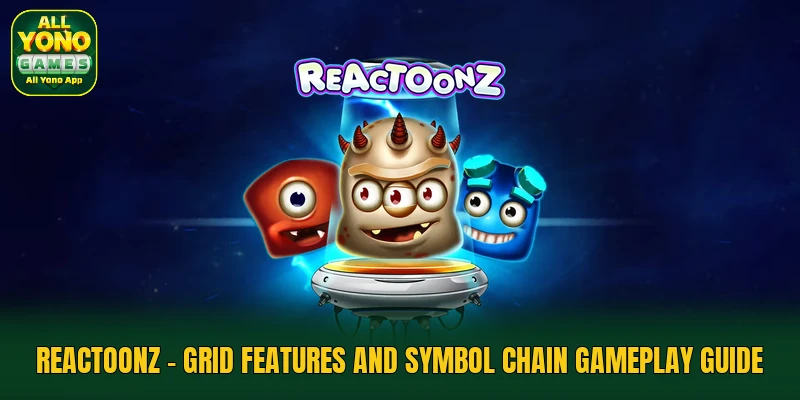 Reactoonz - Grid Features And Symbol Chain Gameplay Guide