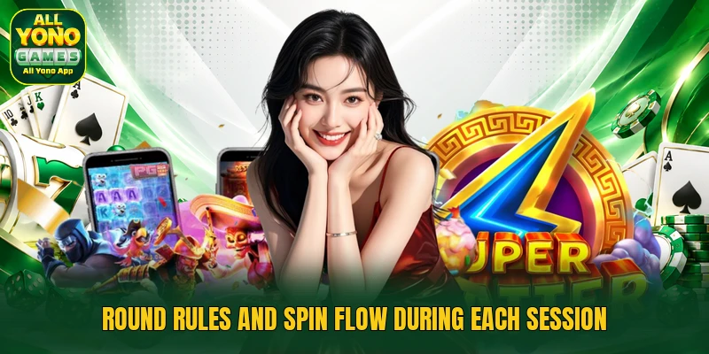 Round rules and spin flow during each session