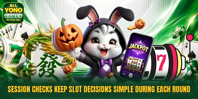 Session checks keep slot decisions simple during each round