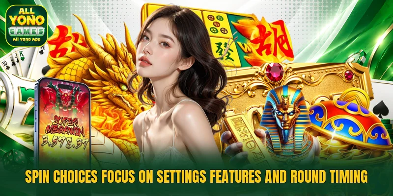 Spin choices focus on settings features and round timing Spin choices focus on settings features and round timing