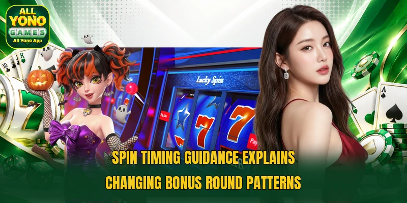 Spin timing guidance explains changing bonus round patterns