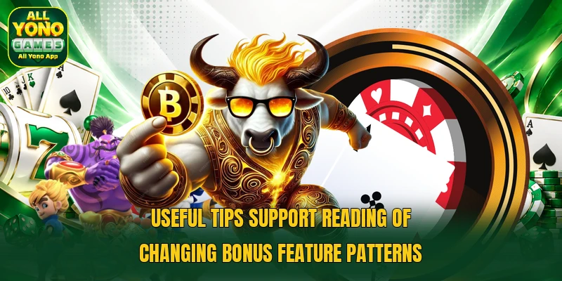 Useful tips support reading of changing bonus feature patterns Useful tips support reading of changing bonus feature patterns